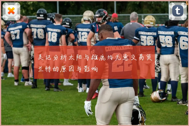 美记分析太阳与雄鹿均无意交易莫兰特的原因与影响