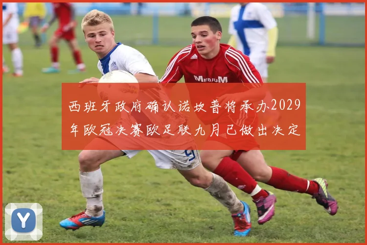 西班牙政府确认诺坎普将承办2029年欧冠决赛欧足联九月已做出决定